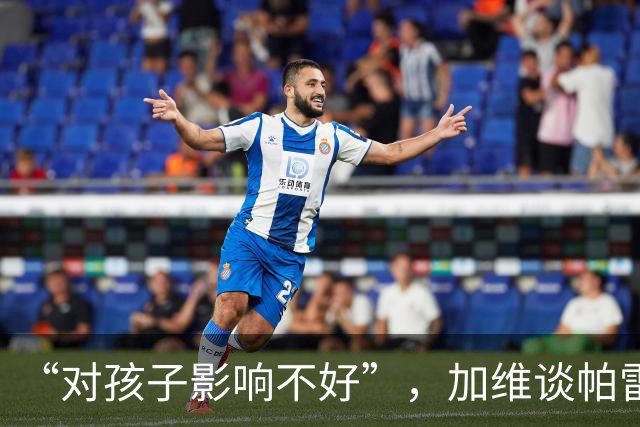 “对孩子影响不好”，加维谈帕雷德斯事件，不建议FIFA追加禁赛