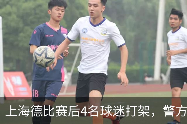 上海德比赛后4名球迷打架，警方通报：刘某某（男，30岁）、陈某（男，31岁）与邵某某（男，42岁）、马某某（男，47岁）被刑拘