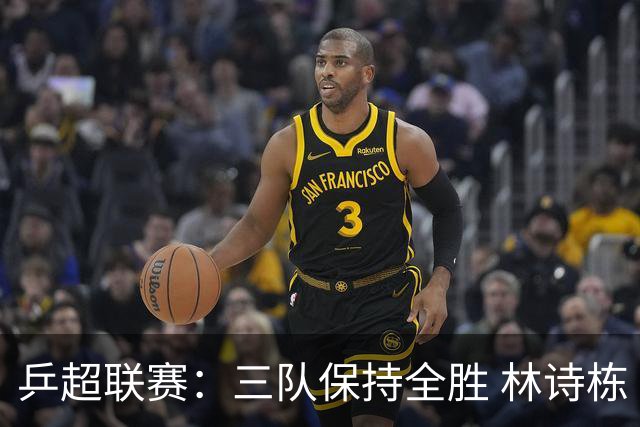 乒超联赛：三队保持全胜 林诗栋“零封”对手