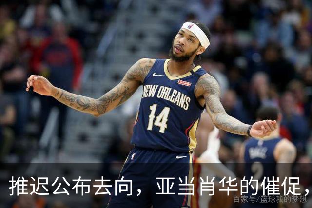 推迟公布去向，亚当肖华的催促，又给詹姆斯几天呼吸权