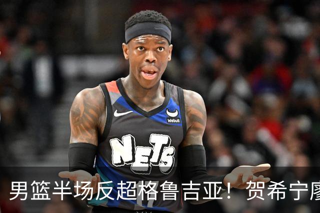 男篮半场反超格鲁吉亚！贺希宁廖三宁齐爆，防守提升致三分崩盘！