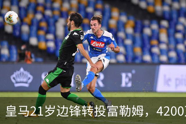 皇马21岁边锋转投富勒姆，4200万砸向老东家？最近足球圈有个消息挺有意思