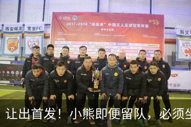 让出首发！小熊即便留队，必须坐替补席，皇马才有望冲击冠军！